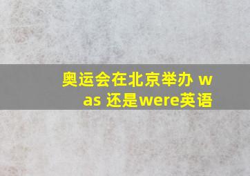 奥运会在北京举办 was 还是were英语